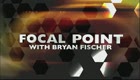 Focal Point with Bryan Fischer